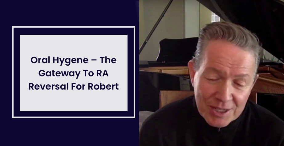 Oral Hygiene The Gateway To RA Reversal For Robert Rheumatoid Solutions